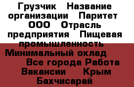 Грузчик › Название организации ­ Паритет, ООО › Отрасль предприятия ­ Пищевая промышленность › Минимальный оклад ­ 22 000 - Все города Работа » Вакансии   . Крым,Бахчисарай